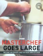 Masterchef goes large: become an expert chef in your own kitchen (Hardback)