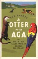 An otter on the Aga: and other true tales from an animal sanctuary by Rex