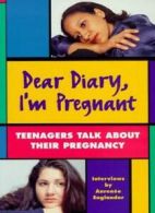 Dear Diary, I'm Pregnant: Teenagers Talk About Their Pregnancy By Annrenee Engl