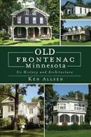 Old Frontenac, Minnesota: Its History and Architecture. Allsen 9781596295070<|