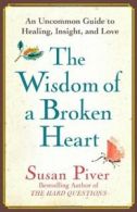 The Wisdom of a Broken Heart: An Uncommon Guide to Healing, Insight, and Love B