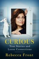 Curious: true stories and loose connections by Rebecca Front (Hardback)
