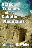 Aztec Treasure of the Caballo Mountains, White, H. 9780996621410 New,,