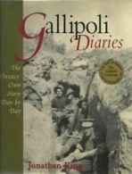 Gallipoli Diaries: The Anzacs' Own Story Day by Day By Jonathan King