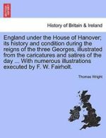 England under the House of Hanover; its history, Wright, Thomas,,