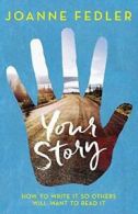 Your Story: How To Write It So Others Will Want To Read It. Fedler, Joanne.#