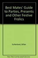 Best Mates' Guide to Parties, Presents and Other Festive Frolics By Gillian Sut