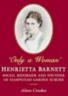 'Only a woman': Henrietta Barnett : social reformer and founder of Hampstead