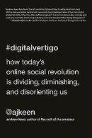 Digital vertigo: how today's online social revolution is dividing, diminishing,