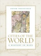 Cities of the World: A History in Maps by Dr Peter Whitfield (Hardback)