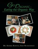 Go Organic: Eating the Organic Way. Rapitis, George 9781491868010 New.#