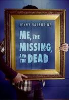 Me, the missing, and the dead by Jenny Valentine