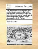 The compleat sportsman; or country gentleman's , Fairfax, Thomas PF,,