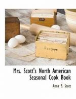 Mrs. Scott's North American Seasonal Cook Book. Scott, B. 9781117890418 New.#