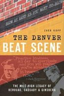 The Denver Beat Scene: The Mile-High Legacy of Kerouac, Cassady & Ginsberg (H<|