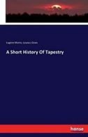 A Short History Of Tapestry. Muntz, Eugene 9783741151521 Fast Free Shipping.#