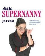 Ask Supernanny: What Every Parent Wants to Know By Jo Frost. 9780340921319