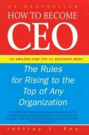 How to become CEO: the rules for rising to the top of any organization by