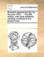 Browne's general law-list; for the year 1782. ., Contributors, Notes,,