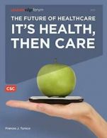 The Future of Healthcare: It's Health, Then Care, Turisco, J. 9780578075983,,