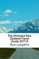 The Ultimate New Zealand Travel Guide 2014: by the New Zealand Guru of Travel B