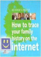 How to Trace Your Family History on the Internet By Reader's Digest