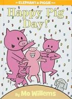 Happy Pig Day! (Elephant & Piggie Books) By Mo Willems