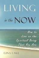 Lake, Gina : Living in the Now: How to Live as the Sp