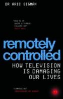 Remotely controlled: how television is damaging our lives by Aric Sigman