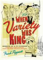 When Variety Was King: Memoir of a TV Pioneer: Featuring Jackie Gleason, Sonny