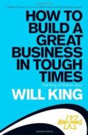 How to Build a Great Business in Tough Times By Will King