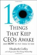 10 Things That Keep CEOs Awake at Night: And How to Put Them to Bed By Elizabet