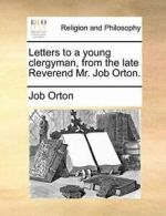 Letters to a young clergyman, from the late Rev, Orton, Job,,