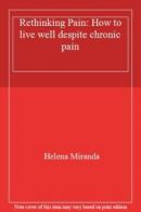 Rethinking Pain: How to live well despite chronic pain By Helena Miranda