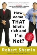 How come that idiot's rich and I'm not? by Robert Shemin