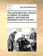 The gamesters law; wherein is treated, of unlaw. Contributors, Notes.#