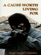 A cause worth living for: my journey out of terrorism by David Hamilton
