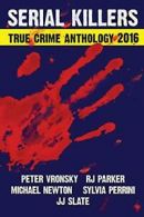 2016 Serial Killers True Crime Anthology: Volume 3 (Annual Anthology) By Peter