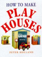Holland, Peter : How to Make Play Houses