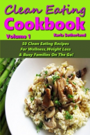 Clean Eating Cookbook - 50 Clean Eating Recipes for Wellness, Weight Loss, & Bus