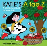 Katie's A tae Z: a Scots alphabet for wee folk by Karen Sutherland (Board book)
