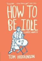 How to Be Idle: A Loafer's Manifesto. Hodgkinson 9780060779696 Free Shipping<|
