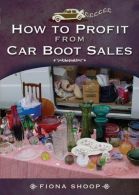 How to Profit from Car Boot Sales, Fiona Shoop, ISBN 97818446804