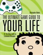 The ultimate game guide to your life: or, The video game as existential