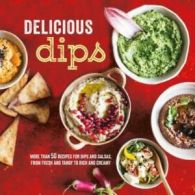 Delicious dips: more than 50 recipes for dips from fresh and tangy to rich and