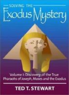 Solving the Exodus Mystery (Volume One): Discovery of the True Pharoahs of Jose