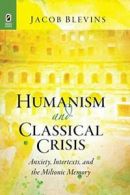 Humanism and Classical Crisis: Anxiety, Interte, Blevins, Jacob,,