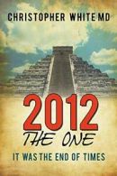 2012 - The One: It Was the End of Times. White, Christopher 9781452073569 New.#