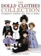 The Dolls' Clothes Collection: Over 15 Complete Outfits for You to Make By Chri