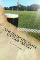 The Definitive Guide to Club Cricket By Dan Whiting, Jack Brooks